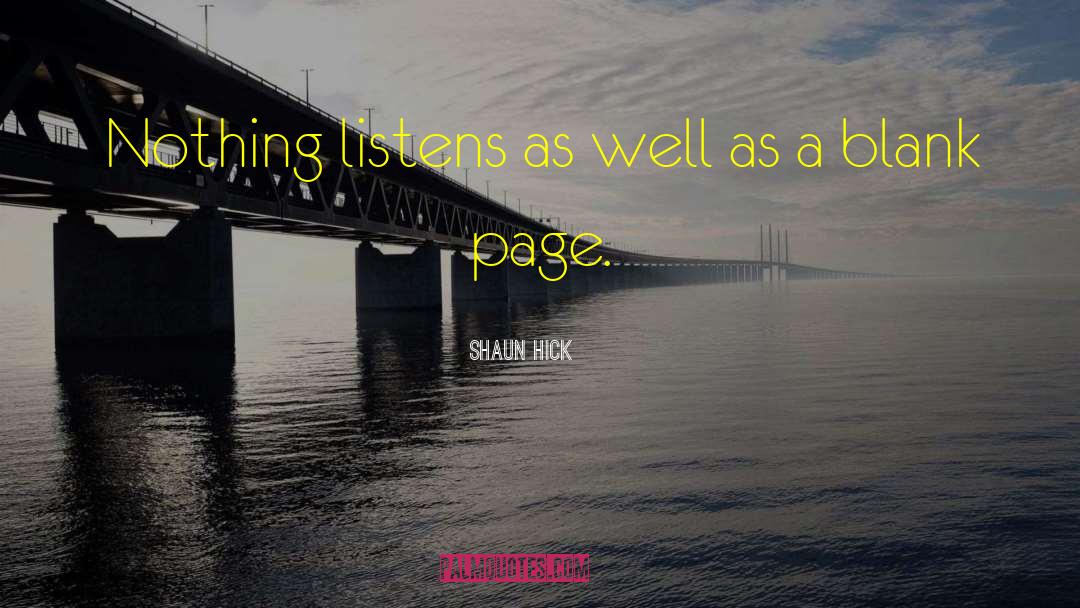 Shaun Hick Quotes: Nothing listens as well as