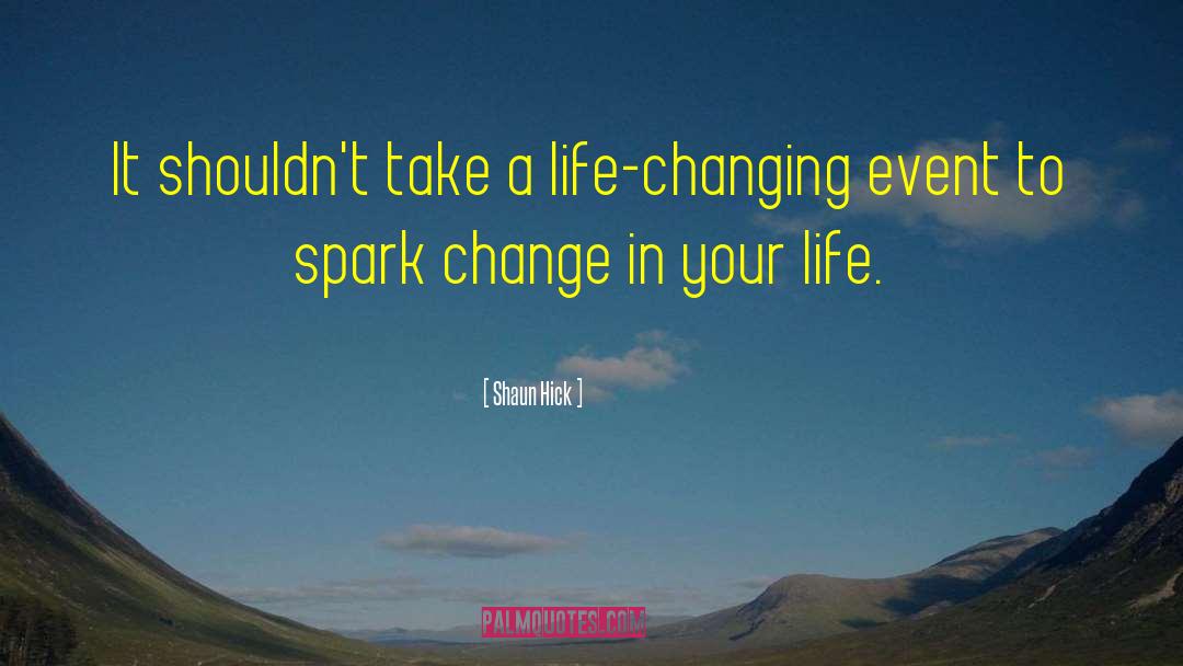 Shaun Hick Quotes: It shouldn't take a life-changing