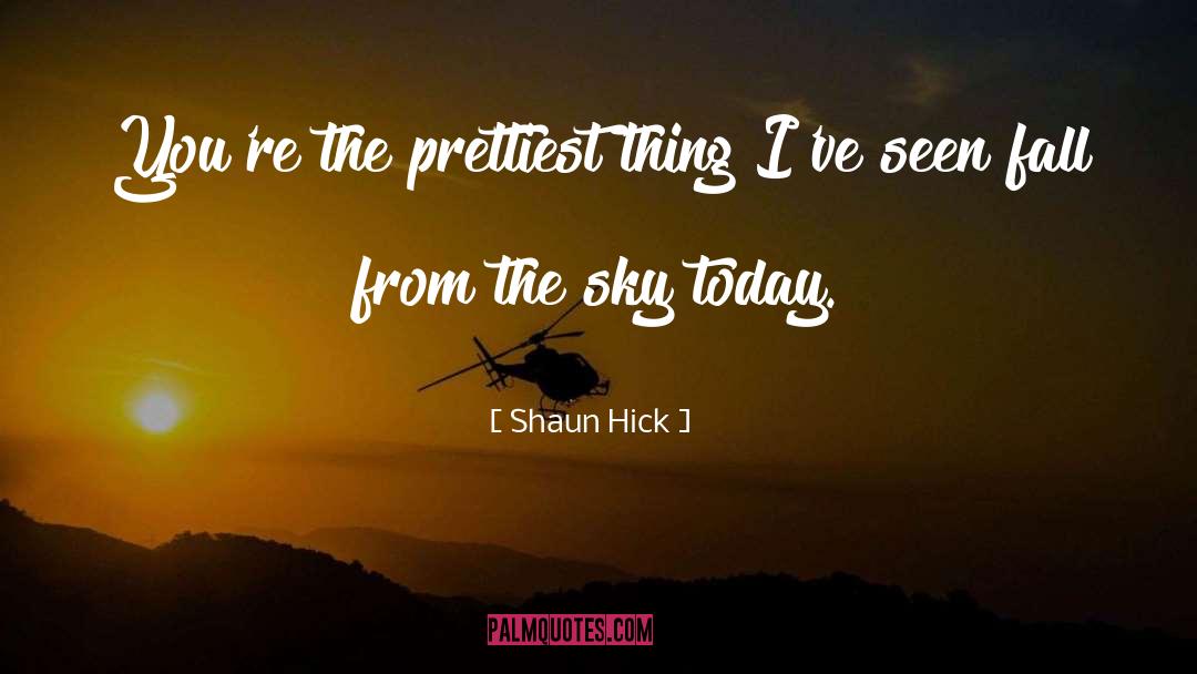 Shaun Hick Quotes: You're the prettiest thing I've