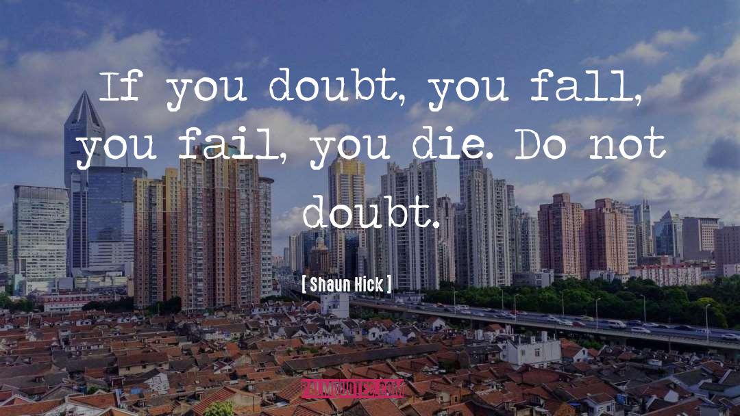 Shaun Hick Quotes: If you doubt, you fall,