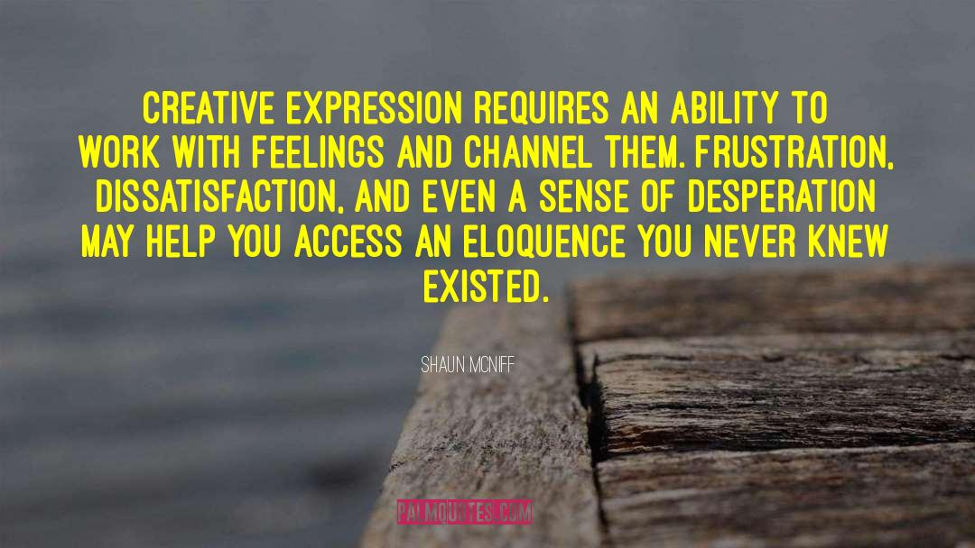 Shaun McNiff Quotes: Creative expression requires an ability
