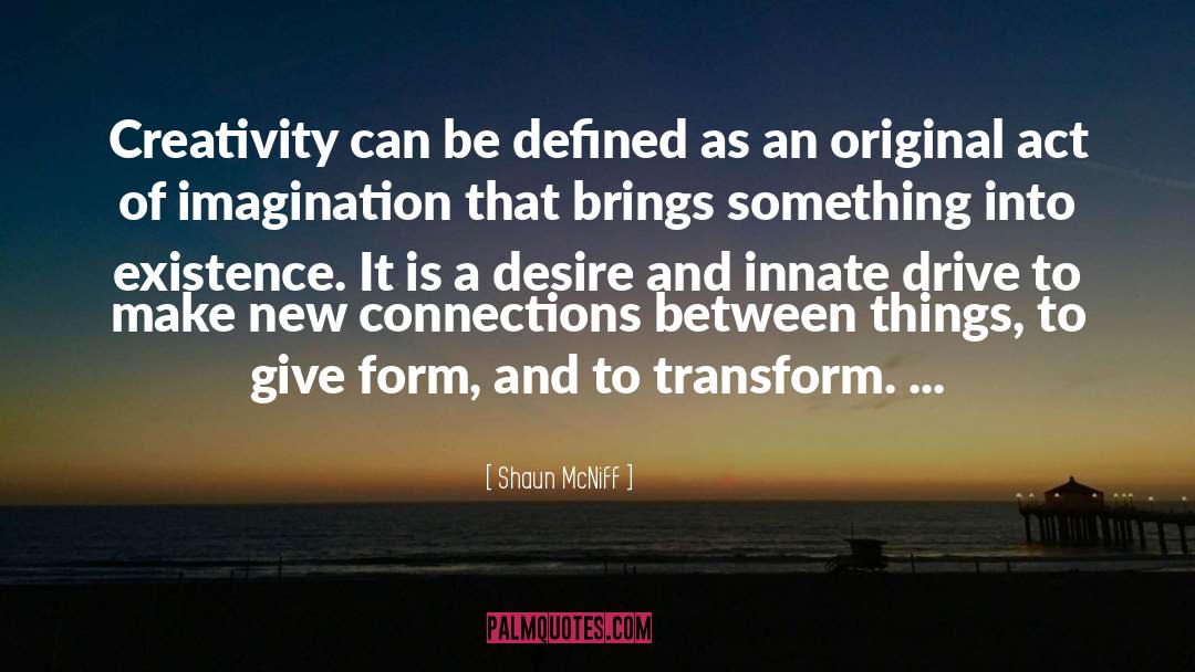 Shaun McNiff Quotes: Creativity can be defined as