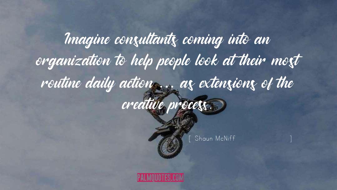 Shaun McNiff Quotes: Imagine consultants coming into an