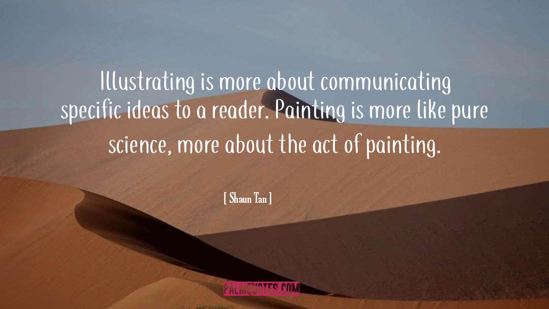 Shaun Tan Quotes: Illustrating is more about communicating