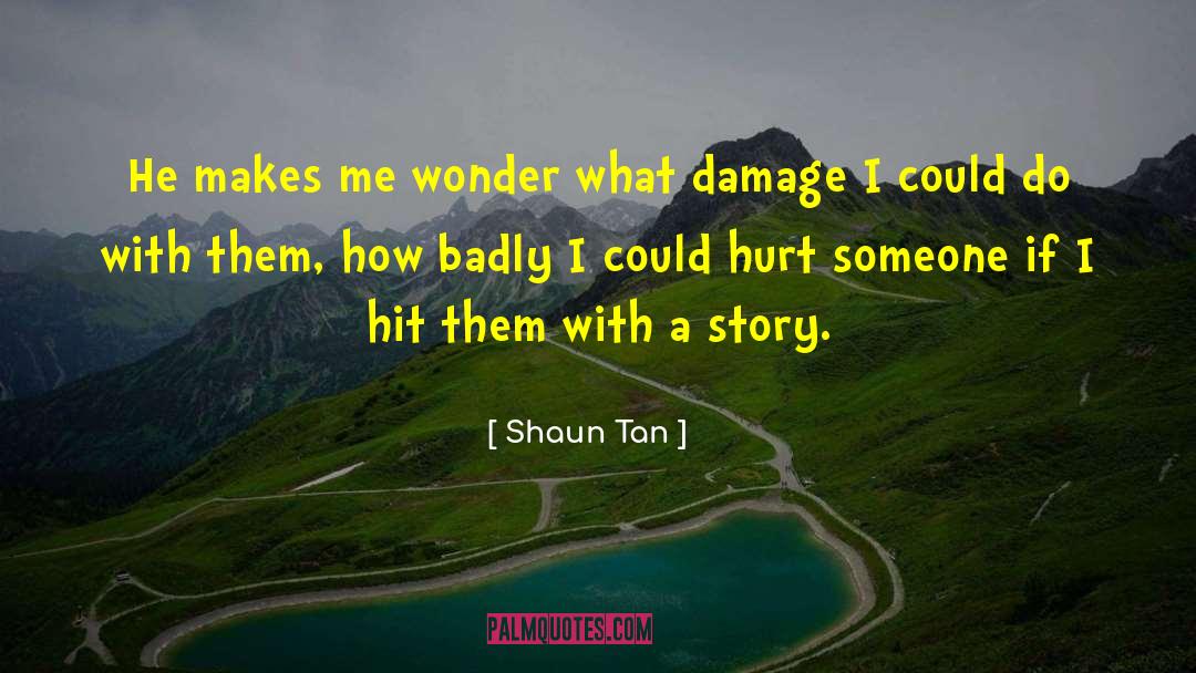 Shaun Tan Quotes: He makes me wonder what