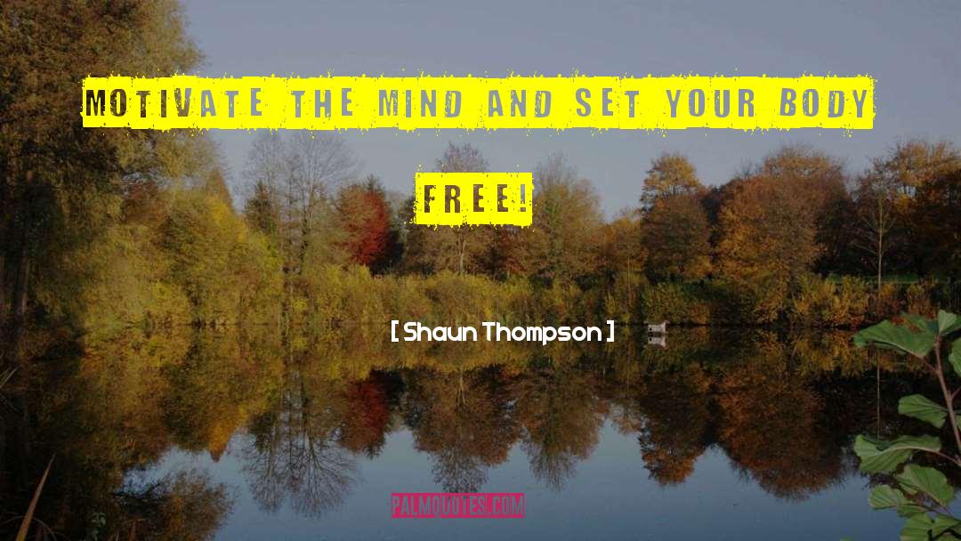 Shaun Thompson Quotes: Motivate the mind and set
