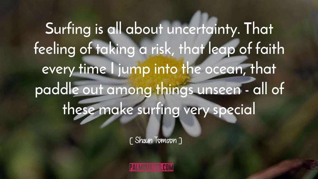 Shaun Tomson Quotes: Surfing is all about uncertainty.