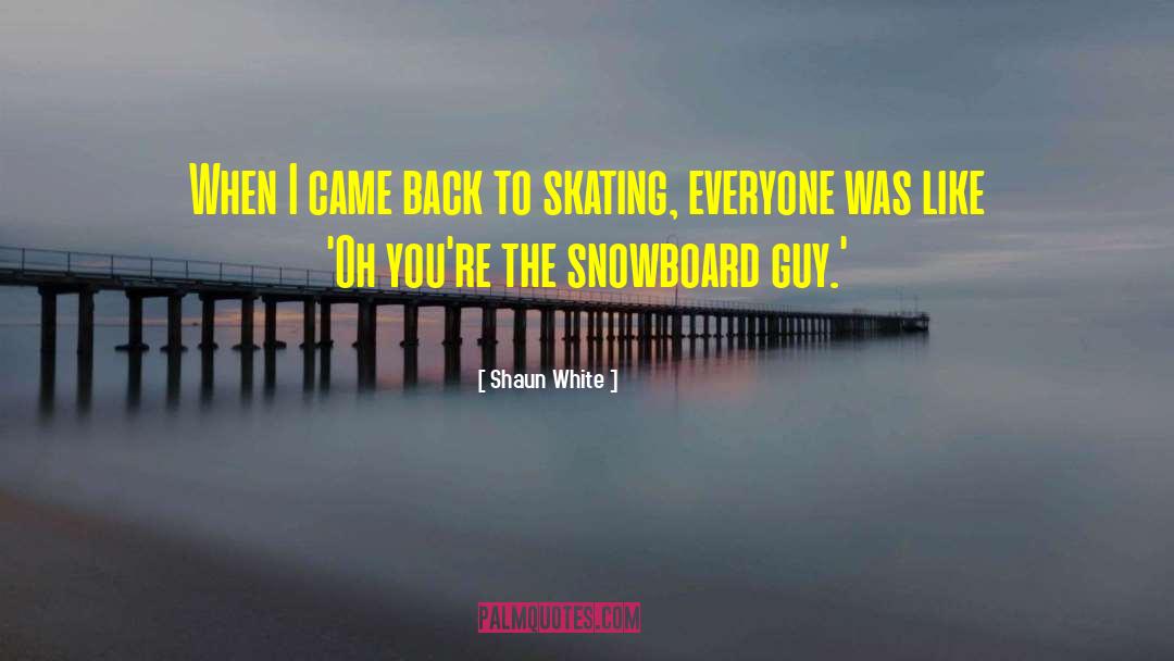 Shaun White Quotes: When I came back to