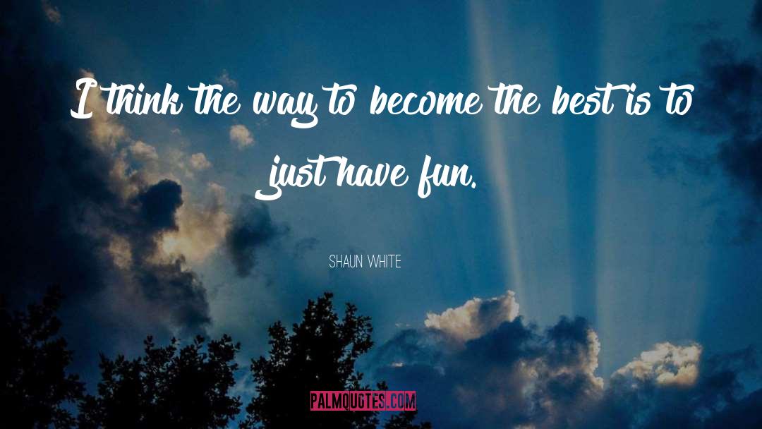 Shaun White Quotes: I think the way to