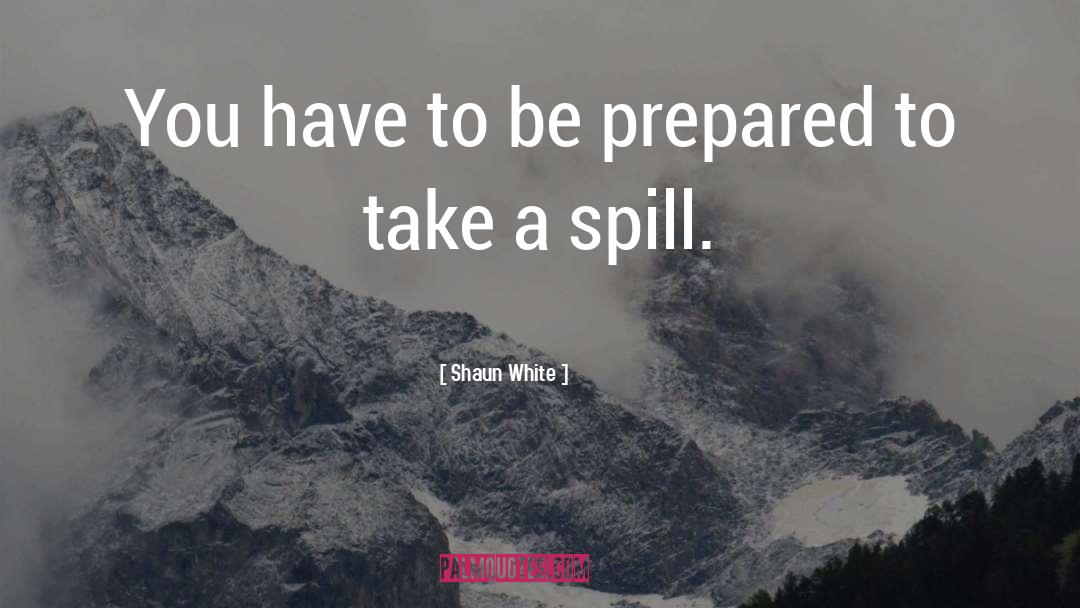 Shaun White Quotes: You have to be prepared