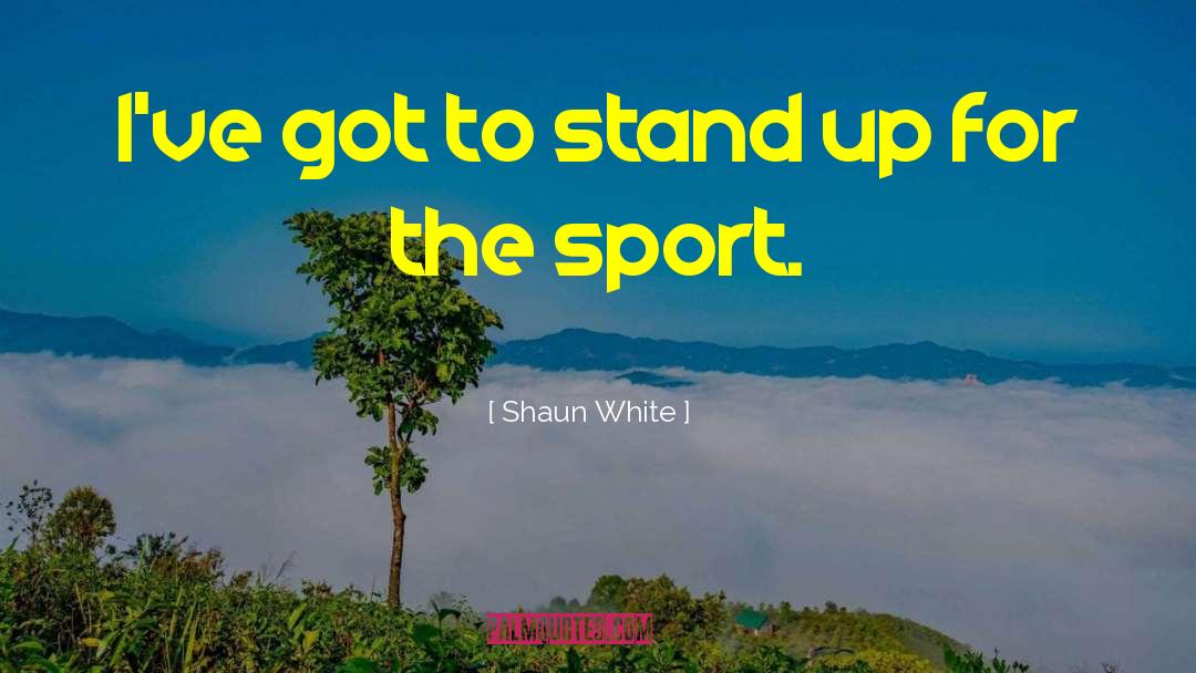 Shaun White Quotes: I've got to stand up