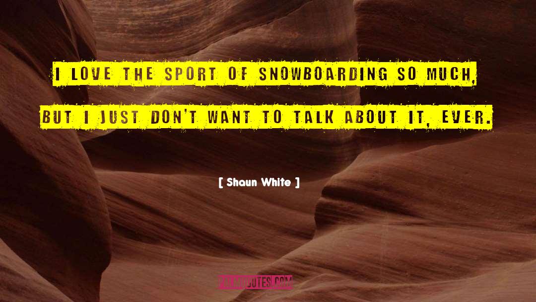 Shaun White Quotes: I love the sport of