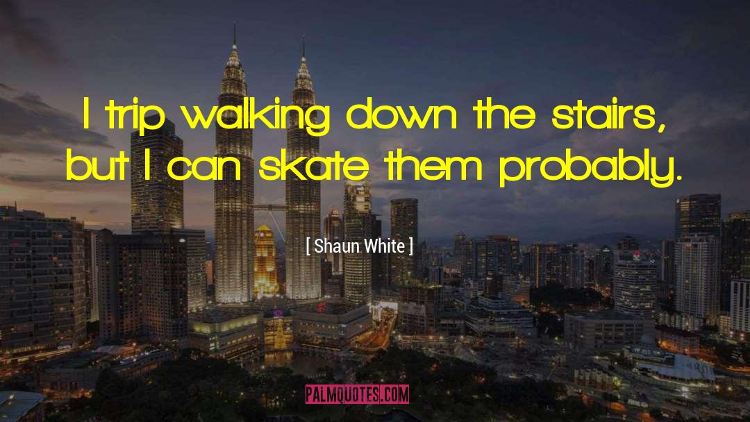 Shaun White Quotes: I trip walking down the