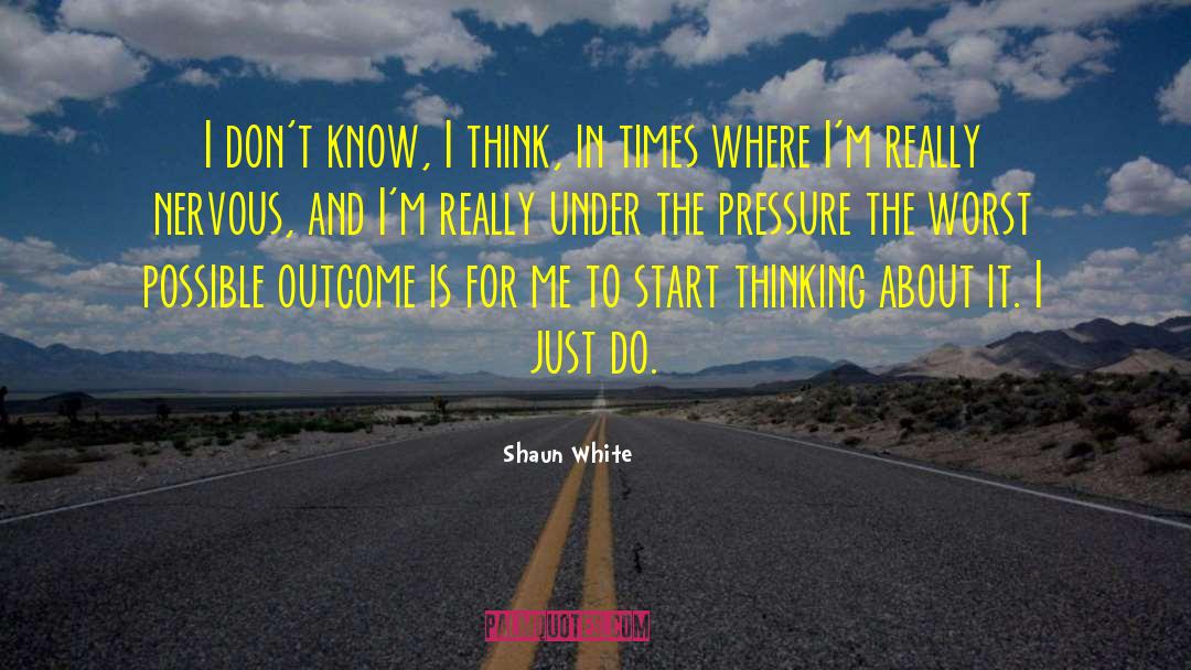 Shaun White Quotes: I don't know, I think,