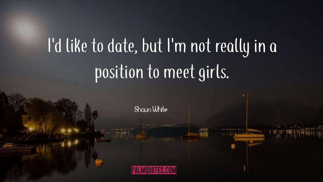 Shaun White Quotes: I'd like to date, but