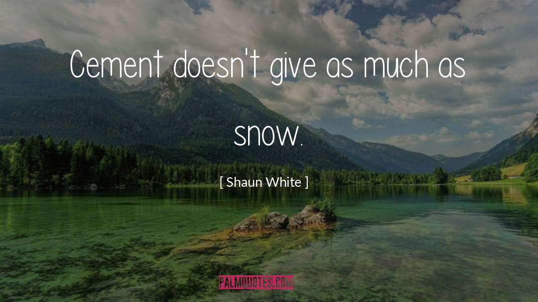 Shaun White Quotes: Cement doesn't give as much