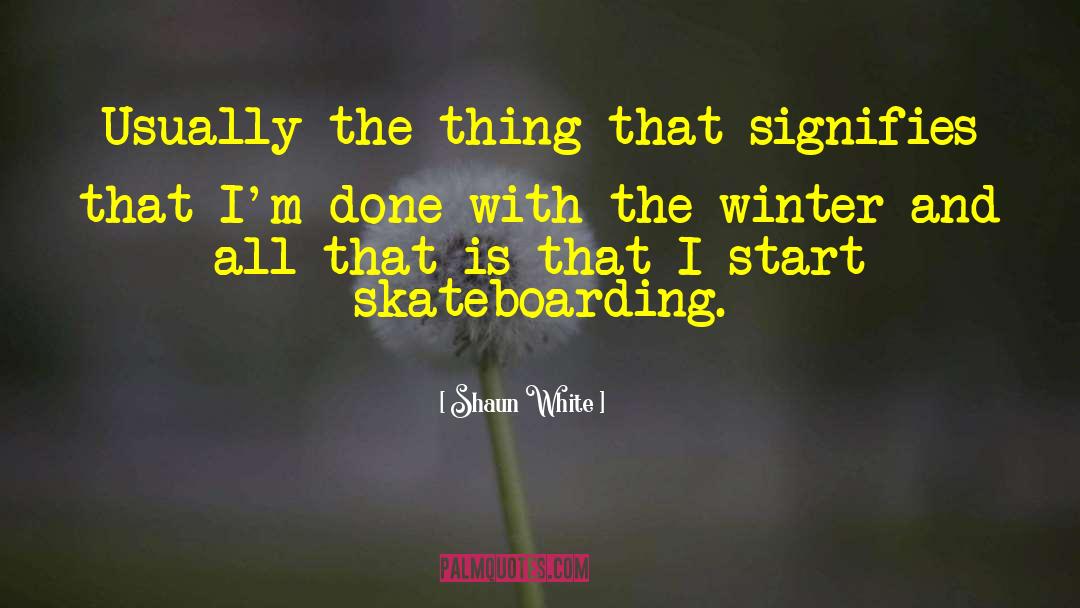 Shaun White Quotes: Usually the thing that signifies