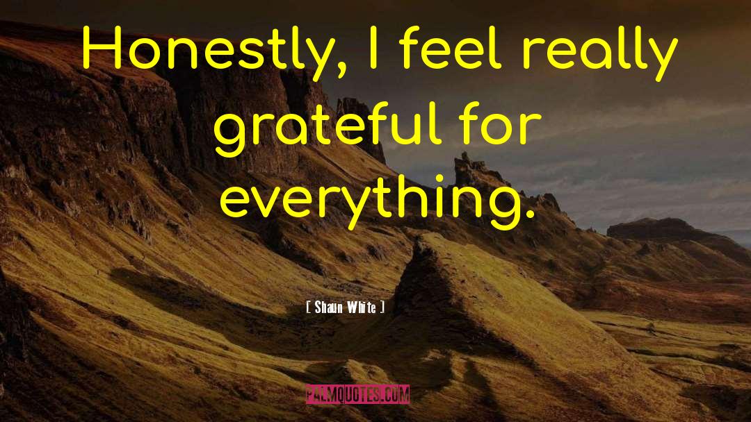 Shaun White Quotes: Honestly, I feel really grateful