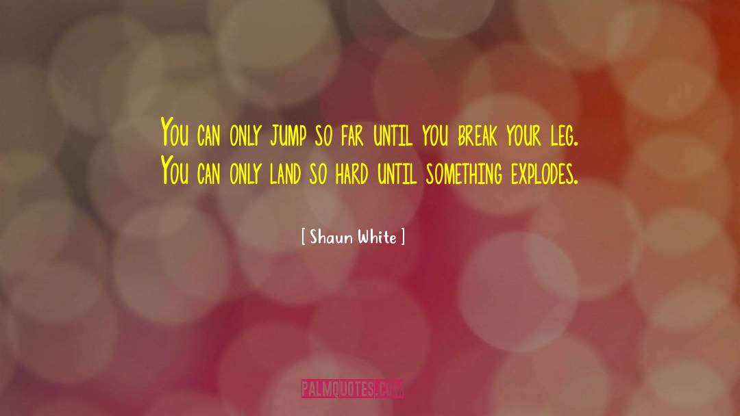 Shaun White Quotes: You can only jump so