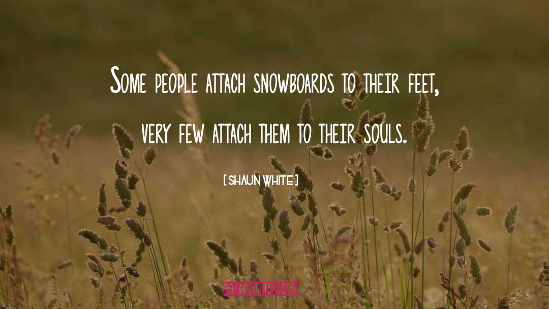 Shaun White Quotes: Some people attach snowboards to