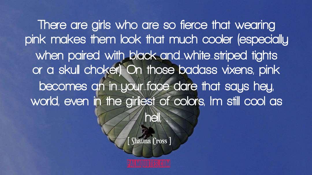 Shauna Cross Quotes: There are girls who are