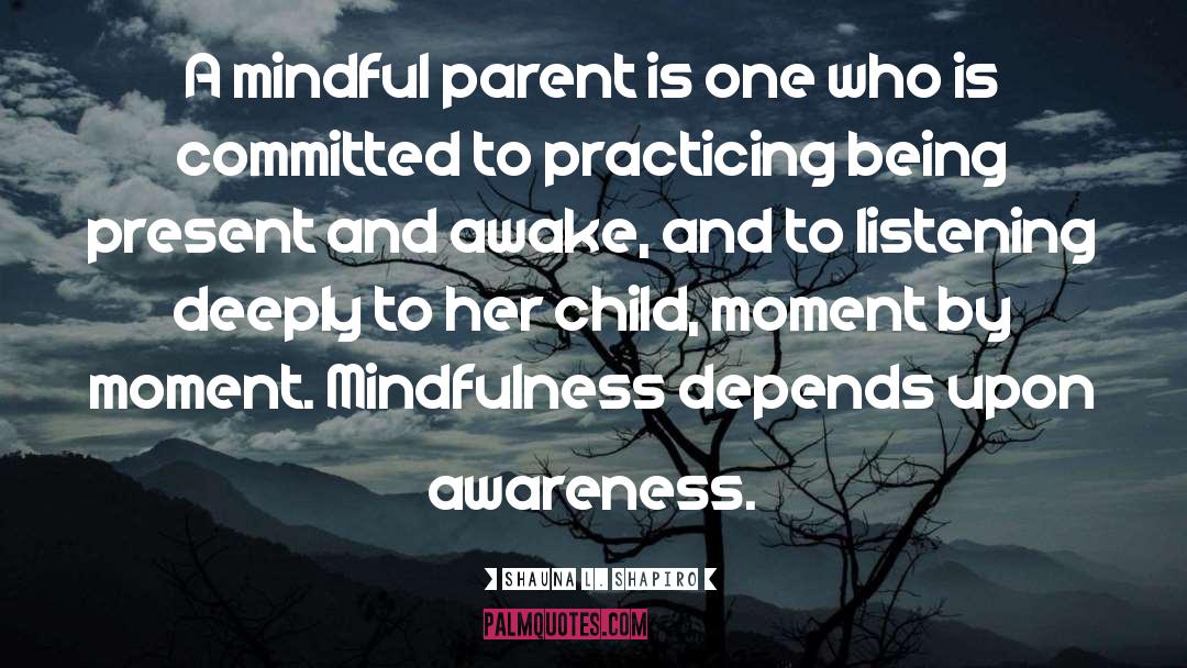 Shauna L. Shapiro Quotes: A mindful parent is one