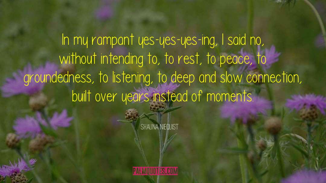 Shauna Niequist Quotes: In my rampant yes-yes-yes-ing, I