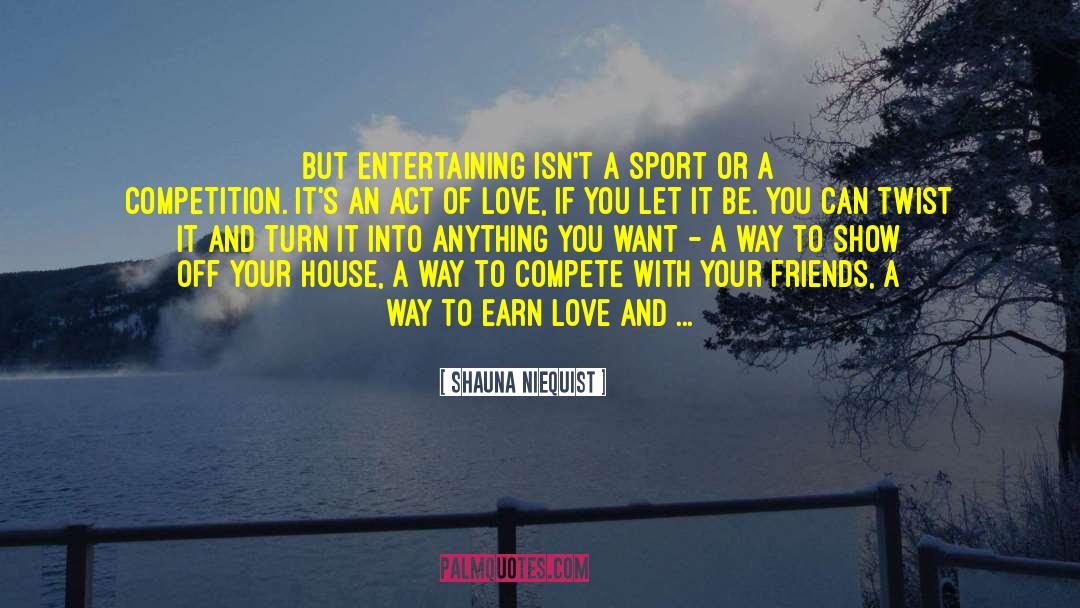 Shauna Niequist Quotes: But entertaining isn't a sport