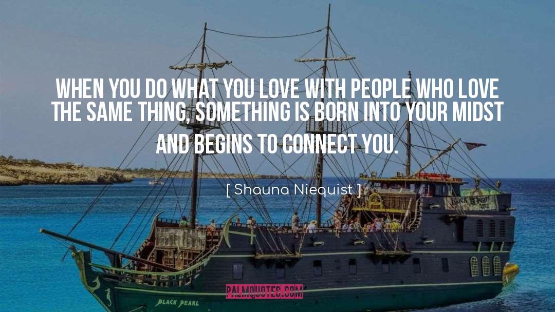 Shauna Niequist Quotes: when you do what you