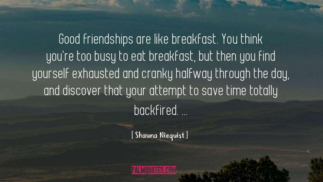 Shauna Niequist Quotes: Good friendships are like breakfast.