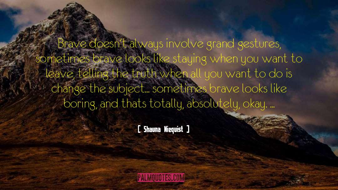 Shauna Niequist Quotes: Brave doesn't always involve grand