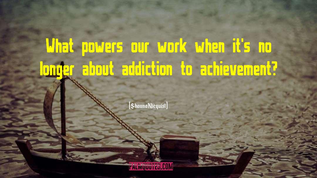 Shauna Niequist Quotes: What powers our work when