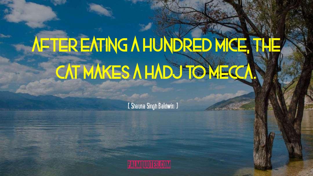 Shauna Singh Baldwin Quotes: After eating a hundred mice,