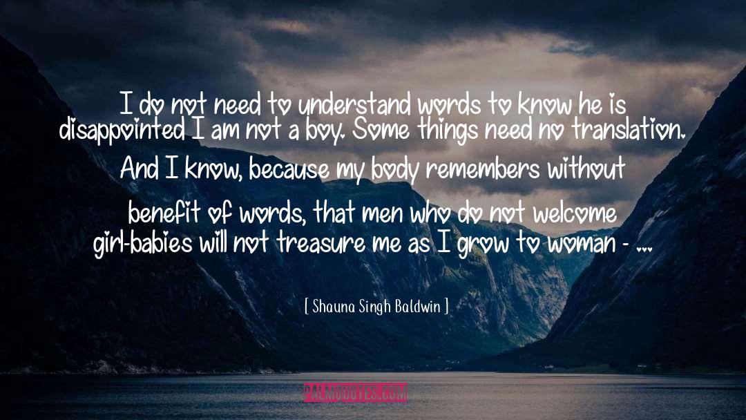 Shauna Singh Baldwin Quotes: I do not need to