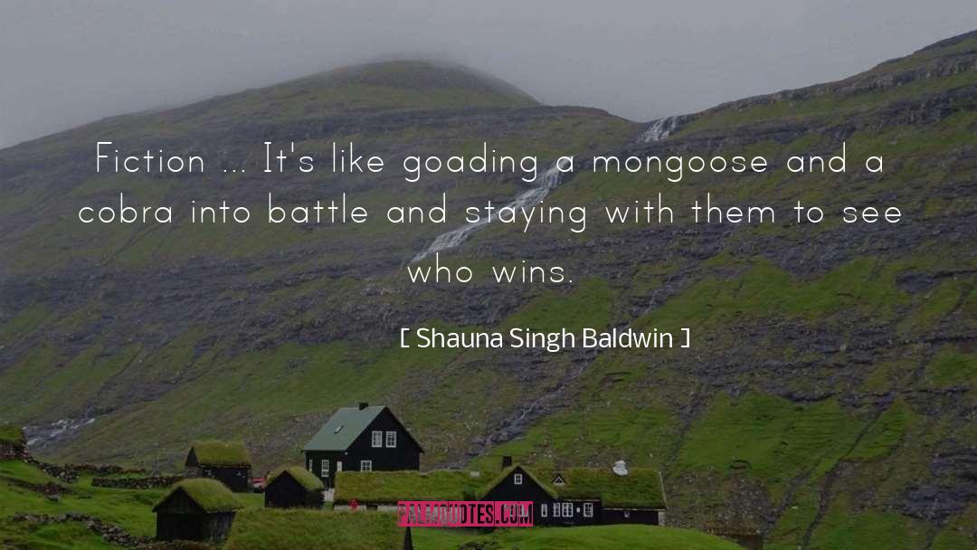 Shauna Singh Baldwin Quotes: Fiction ... It's like goading