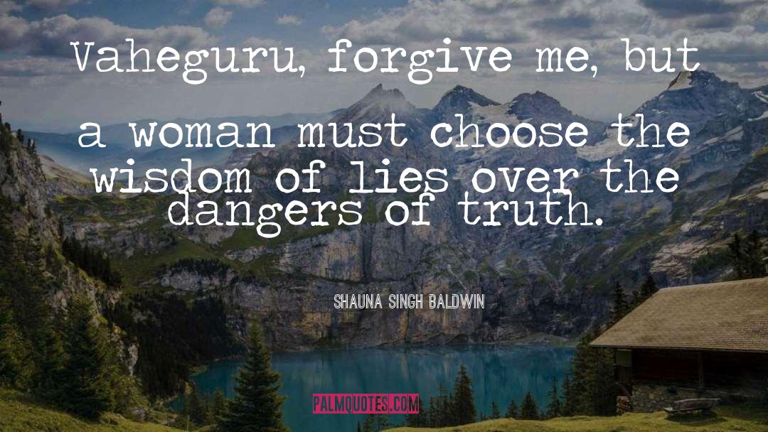 Shauna Singh Baldwin Quotes: Vaheguru, forgive me, but a