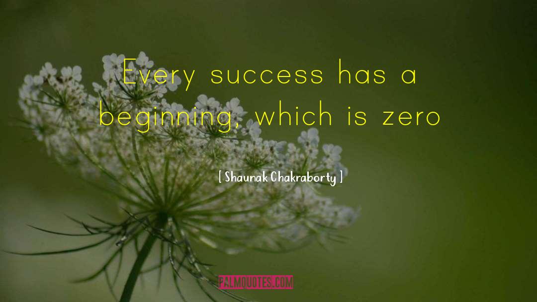 Shaunak Chakraborty Quotes: Every success has a beginning,