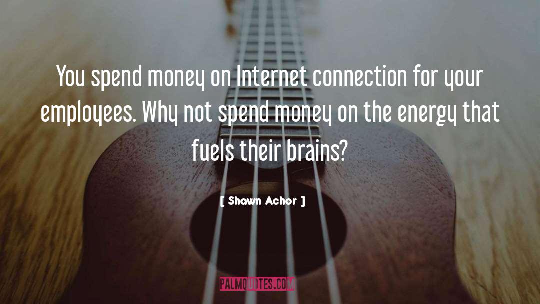 Shawn Achor Quotes: You spend money on Internet