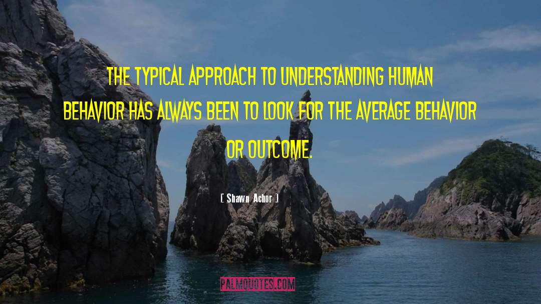 Shawn Achor Quotes: The typical approach to understanding