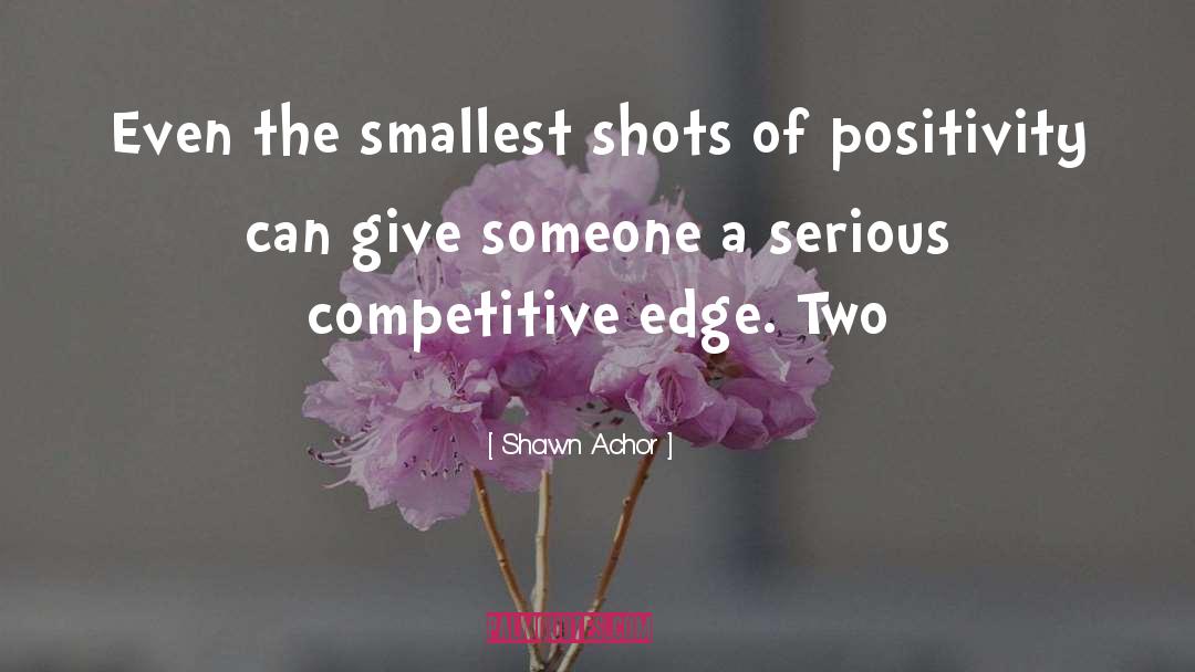 Shawn Achor Quotes: Even the smallest shots of