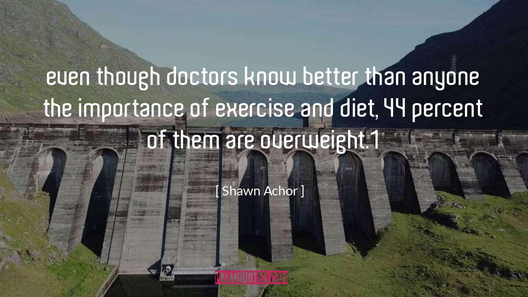 Shawn Achor Quotes: even though doctors know better