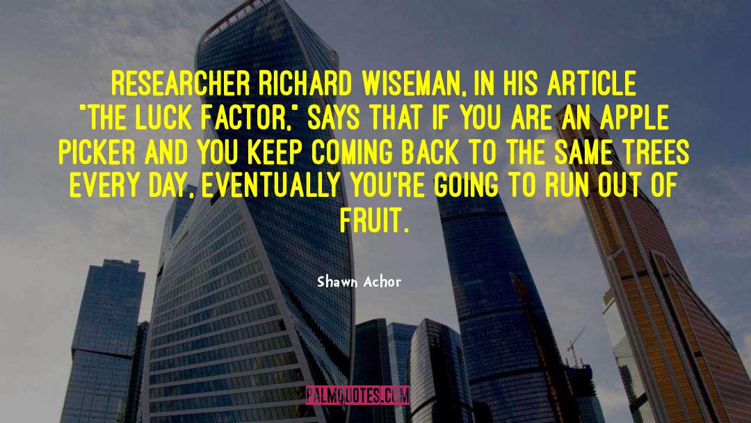 Shawn Achor Quotes: Researcher Richard Wiseman, in his