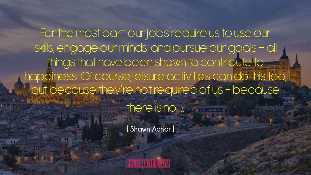 Shawn Achor Quotes: For the most part, our