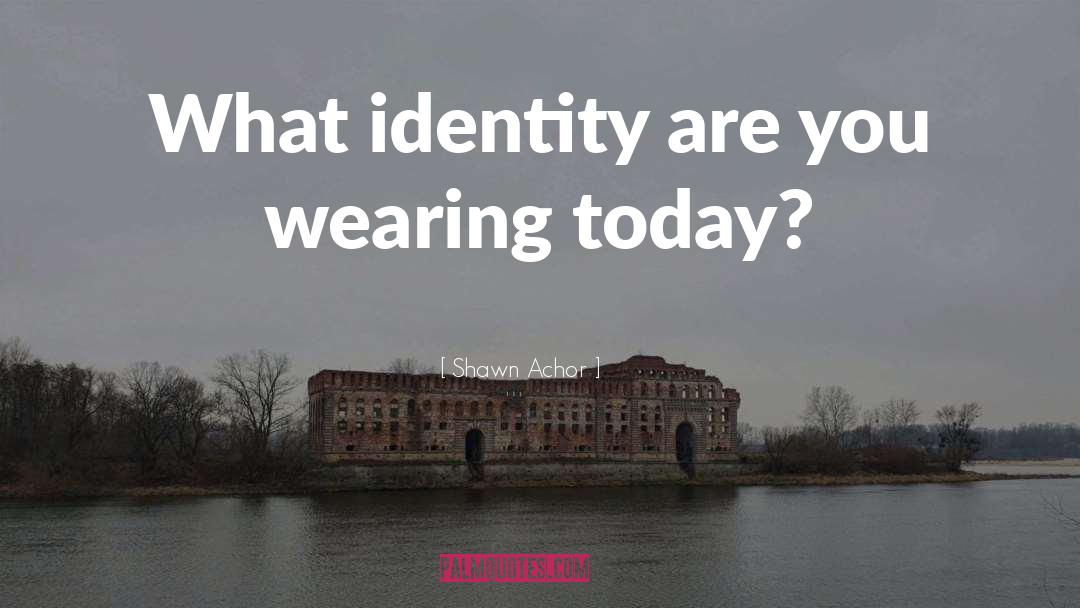 Shawn Achor Quotes: What identity are you wearing