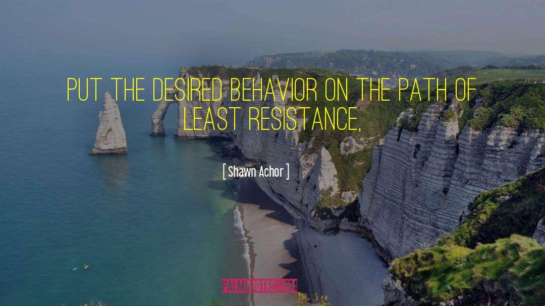 Shawn Achor Quotes: put the desired behavior on