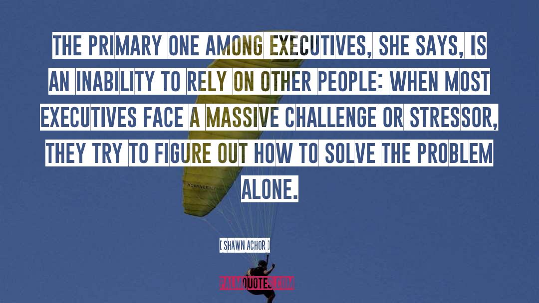 Shawn Achor Quotes: The primary one among executives,