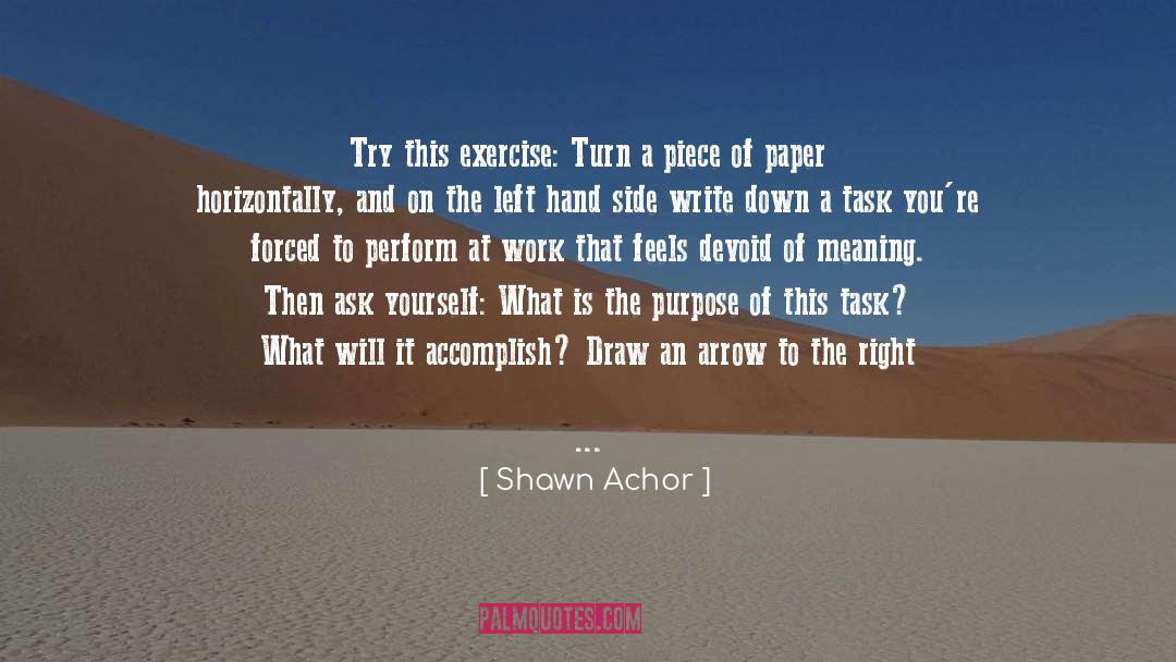 Shawn Achor Quotes: Try this exercise: Turn a