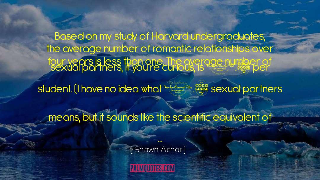 Shawn Achor Quotes: Based on my study of