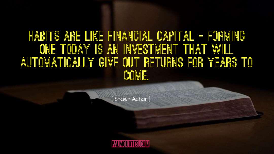 Shawn Achor Quotes: Habits are like financial capital