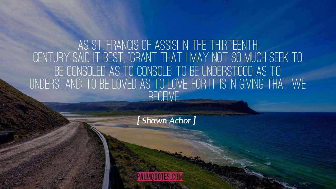 Shawn Achor Quotes: As St. Francis of Assisi